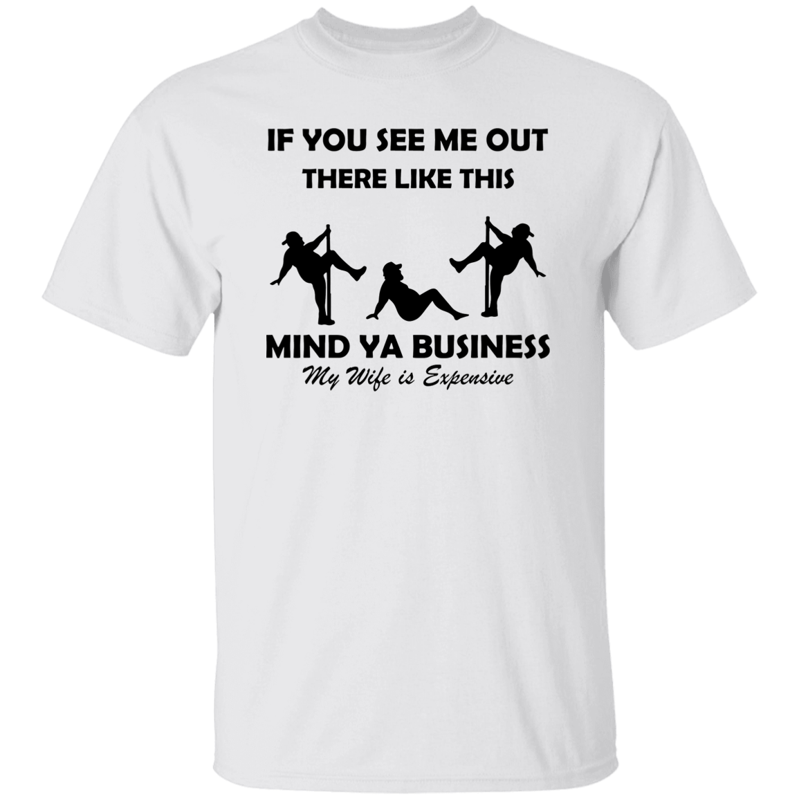 MIND YA BUSINESS MY WIFE IS EXPENSIVE T-SHIRT