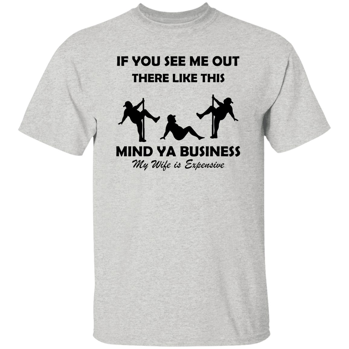 MIND YA BUSINESS MY WIFE IS EXPENSIVE T-SHIRT